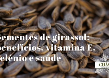 Sementes de girassol: benefícios, vitamina E, selénio e saúde cardiovascular